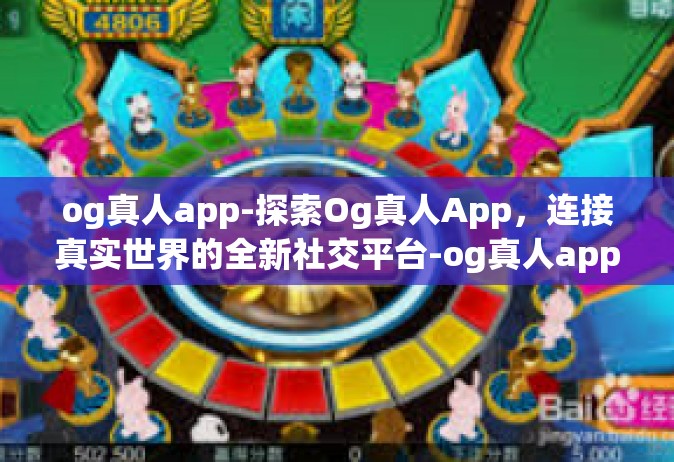 og真人app-探索Og真人App，连接真实世界的全新社交平台-og真人app
