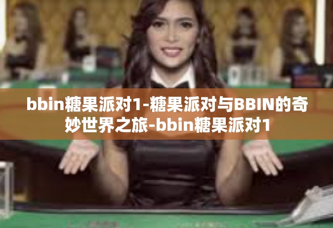 bbin糖果派对1-糖果派对与BBIN的奇妙世界之旅-bbin糖果派对1