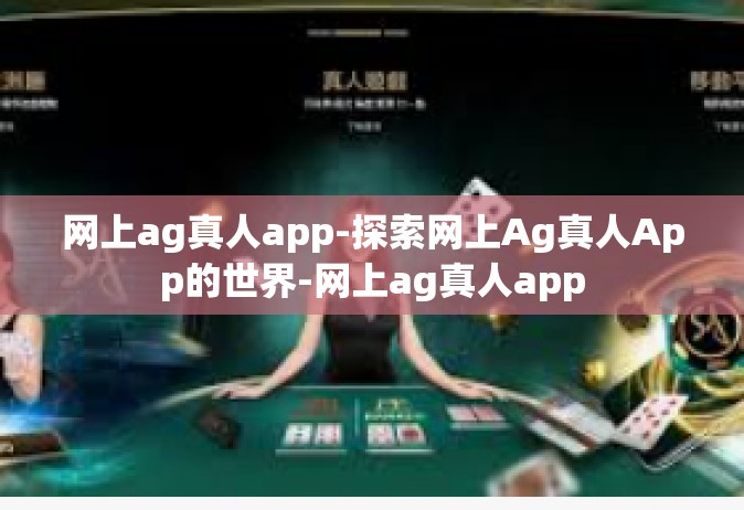 网上ag真人app-探索网上Ag真人App的世界-网上ag真人app