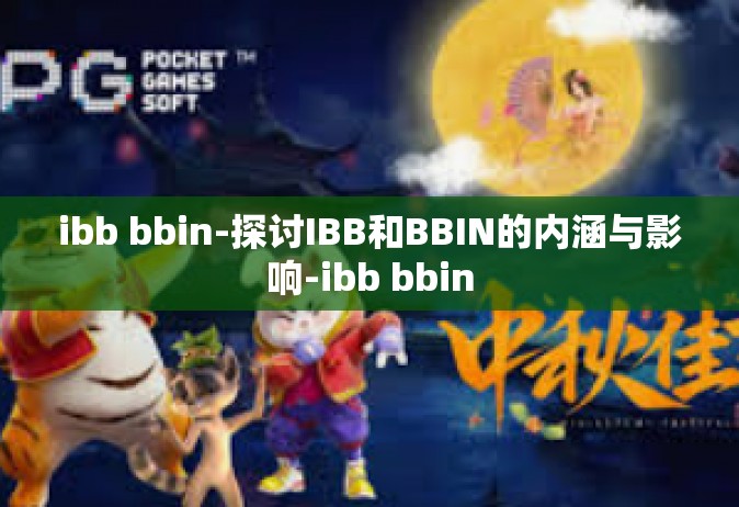 ibb bbin-探讨IBB和BBIN的内涵与影响-ibb bbin