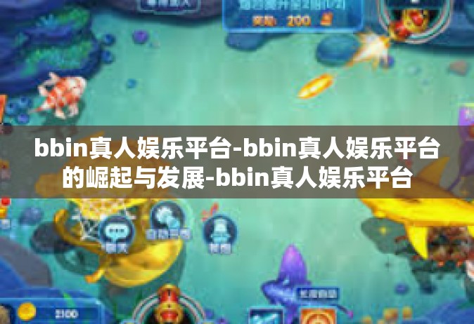 bbin真人娱乐平台-bbin真人娱乐平台的崛起与发展-bbin真人娱乐平台