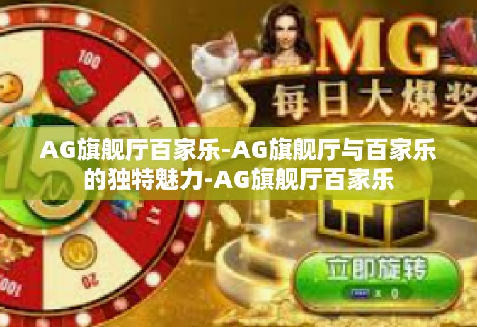 AG旗舰厅百家乐-AG旗舰厅与百家乐的独特魅力-AG旗舰厅百家乐