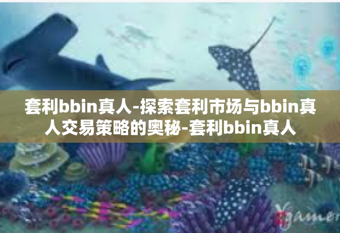 套利bbin真人-探索套利市场与bbin真人交易策略的奥秘-套利bbin真人