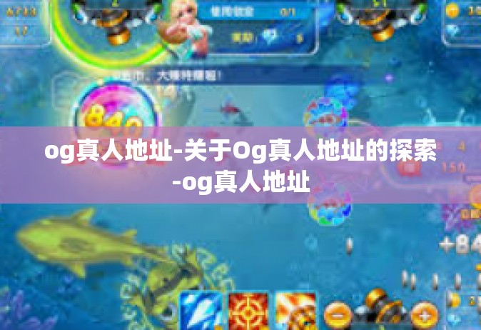og真人地址-关于Og真人地址的探索-og真人地址