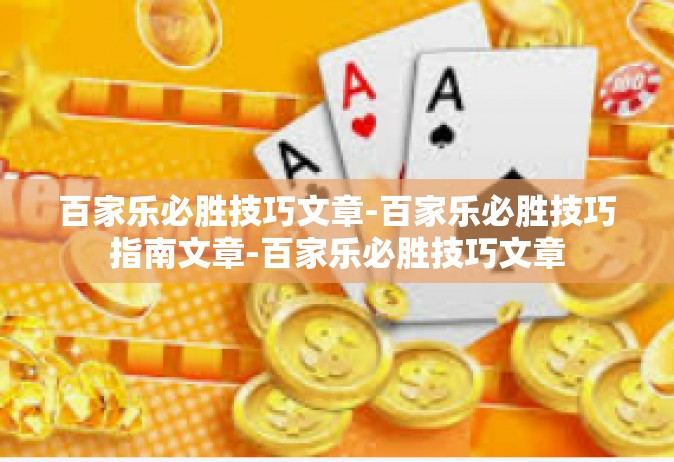 百家乐必胜技巧文章-百家乐必胜技巧指南文章-百家乐必胜技巧文章
