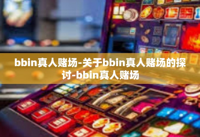 bbin真人赌场-关于bbin真人赌场的探讨-bbin真人赌场