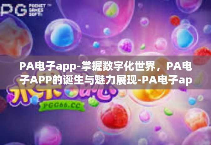 PA电子app-掌握数字化世界，PA电子APP的诞生与魅力展现-PA电子app