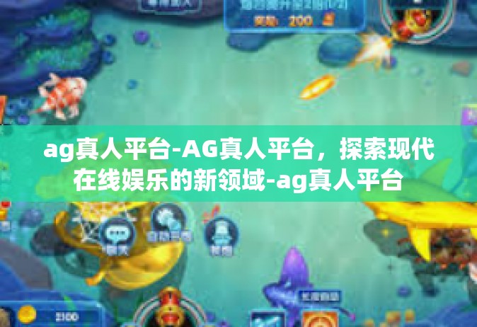 ag真人平台-AG真人平台，探索现代在线娱乐的新领域-ag真人平台