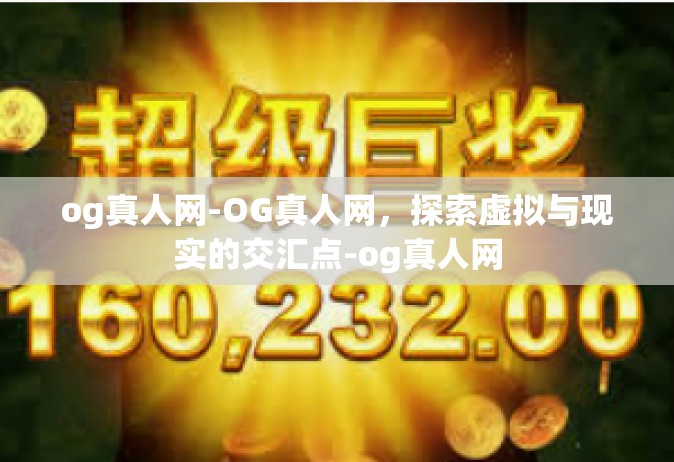 og真人网-OG真人网，探索虚拟与现实的交汇点-og真人网