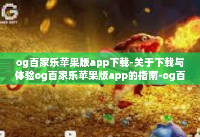 og百家乐苹果版app下载-关于下载与体验og百家乐苹果版app的指南-og百家乐苹果版app下载