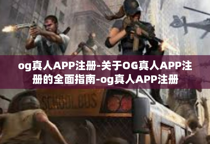 og真人APP注册-关于OG真人APP注册的全面指南-og真人APP注册