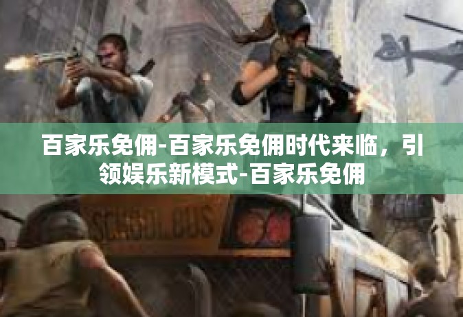 百家乐免佣-百家乐免佣时代来临，引领娱乐新模式-百家乐免佣