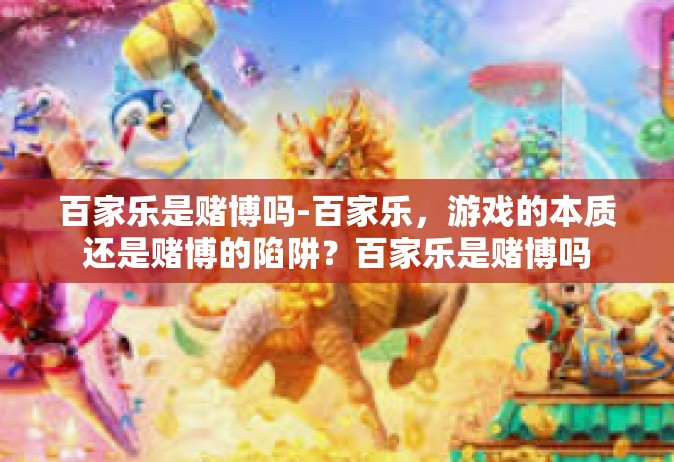 百家乐是赌博吗-百家乐，游戏的本质还是赌博的陷阱？百家乐是赌博吗