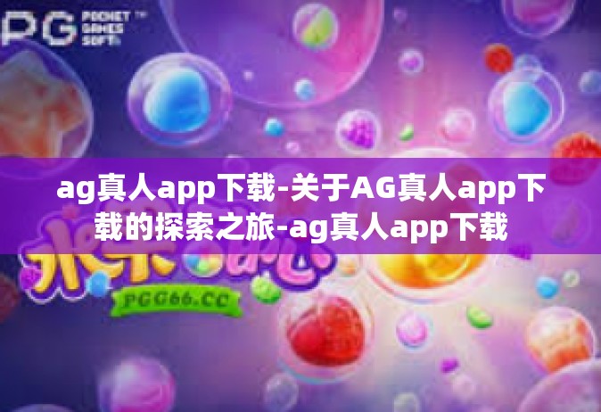 ag真人app下载-关于AG真人app下载的探索之旅-ag真人app下载