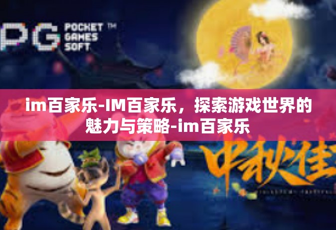 im百家乐-IM百家乐，探索游戏世界的魅力与策略-im百家乐