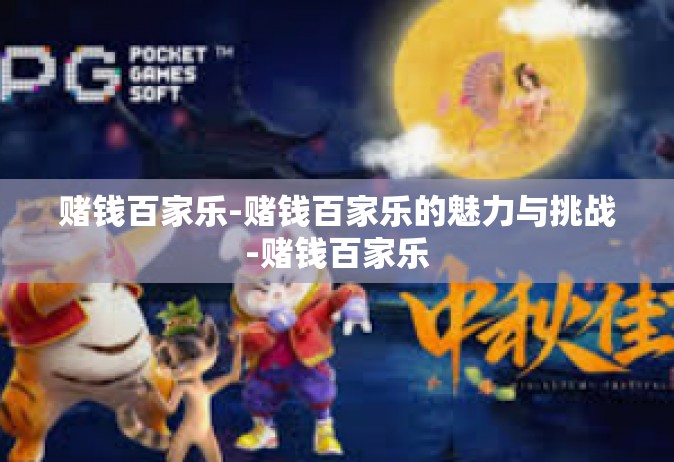 赌钱百家乐-赌钱百家乐的魅力与挑战-赌钱百家乐