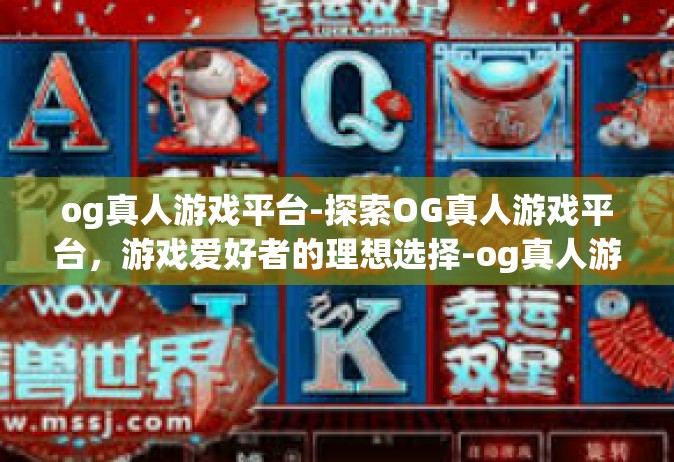 og真人游戏平台-探索OG真人游戏平台，游戏爱好者的理想选择-og真人游戏平台