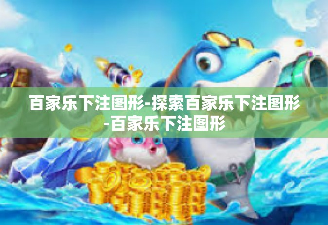 百家乐下注图形-探索百家乐下注图形-百家乐下注图形