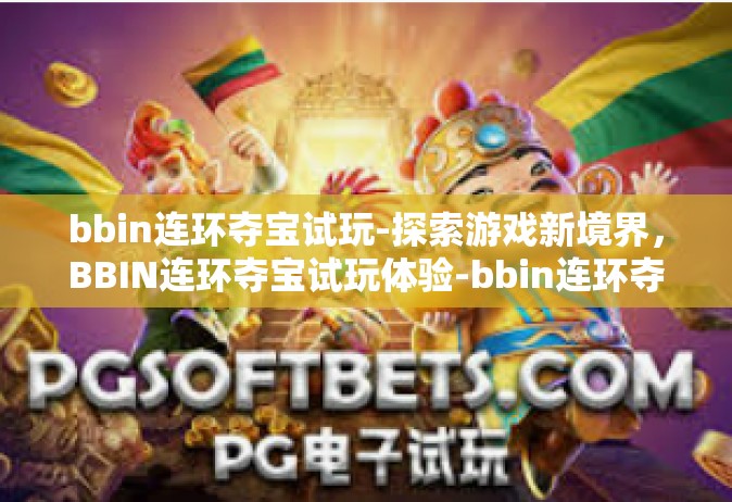 bbin连环夺宝试玩-探索游戏新境界，BBIN连环夺宝试玩体验-bbin连环夺宝试玩