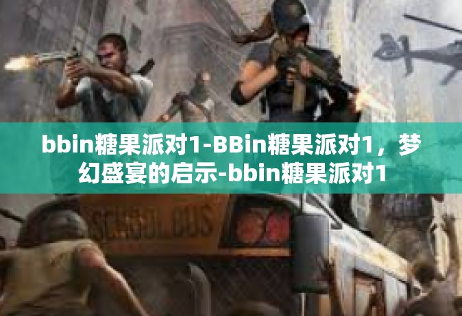 bbin糖果派对1-BBin糖果派对1，梦幻盛宴的启示-bbin糖果派对1
