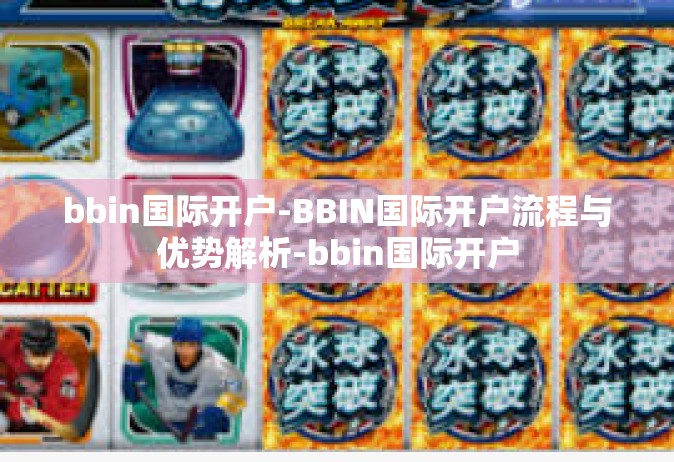 bbin国际开户-BBIN国际开户流程与优势解析-bbin国际开户