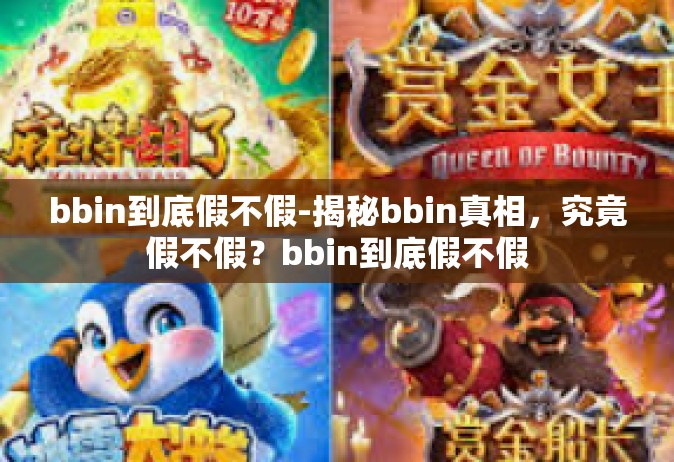 bbin到底假不假-揭秘bbin真相，究竟假不假？bbin到底假不假