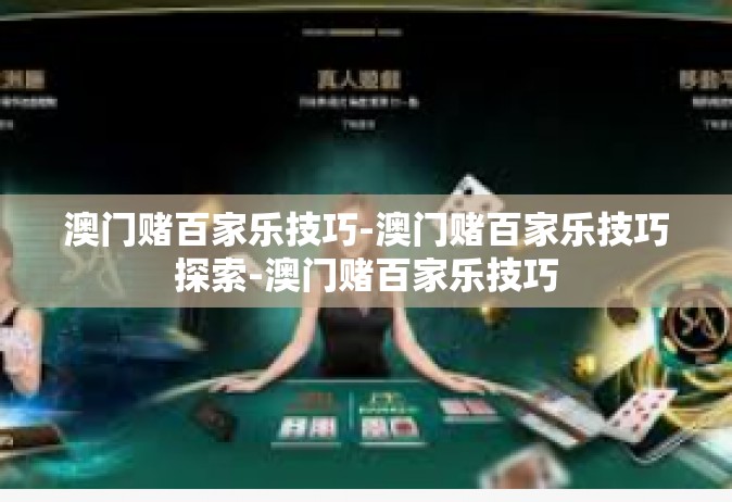 澳门赌百家乐技巧-澳门赌百家乐技巧探索-澳门赌百家乐技巧