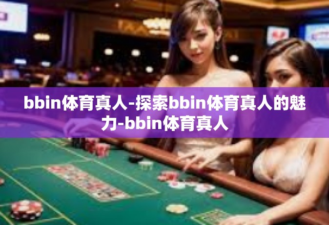 bbin体育真人-探索bbin体育真人的魅力-bbin体育真人