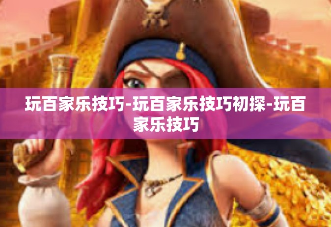 玩百家乐技巧-玩百家乐技巧初探-玩百家乐技巧