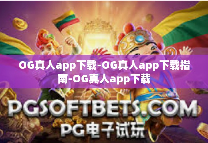 OG真人app下载-OG真人app下载指南-OG真人app下载