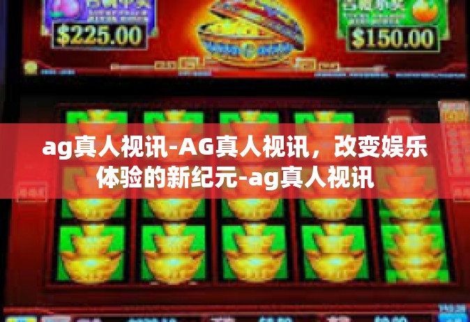 ag真人视讯-AG真人视讯，改变娱乐体验的新纪元-ag真人视讯