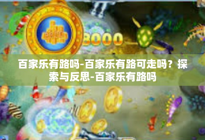 百家乐有路吗-百家乐有路可走吗？探索与反思-百家乐有路吗