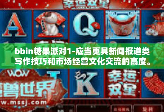 bbin糖果派对1-应当更具新闻报道类写作技巧和市场经营文化交流的高度。以下是一篇参考文章，bbin糖果派对1