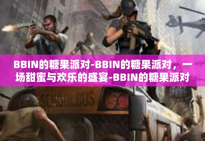 BBIN的糖果派对-BBIN的糖果派对，一场甜蜜与欢乐的盛宴-BBIN的糖果派对