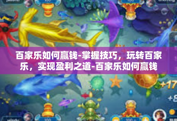 百家乐如何赢钱-掌握技巧，玩转百家乐，实现盈利之道-百家乐如何赢钱