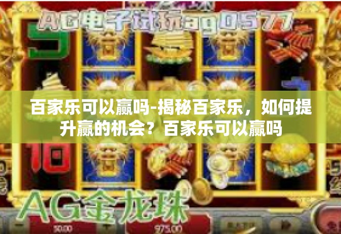百家乐可以赢吗-揭秘百家乐，如何提升赢的机会？百家乐可以赢吗