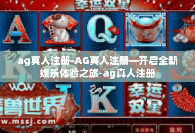 ag真人注册-AG真人注册—开启全新娱乐体验之旅-ag真人注册