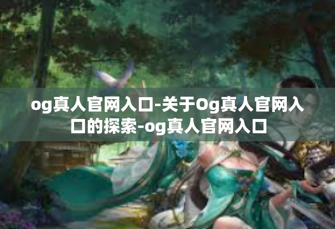 og真人官网入口-关于Og真人官网入口的探索-og真人官网入口