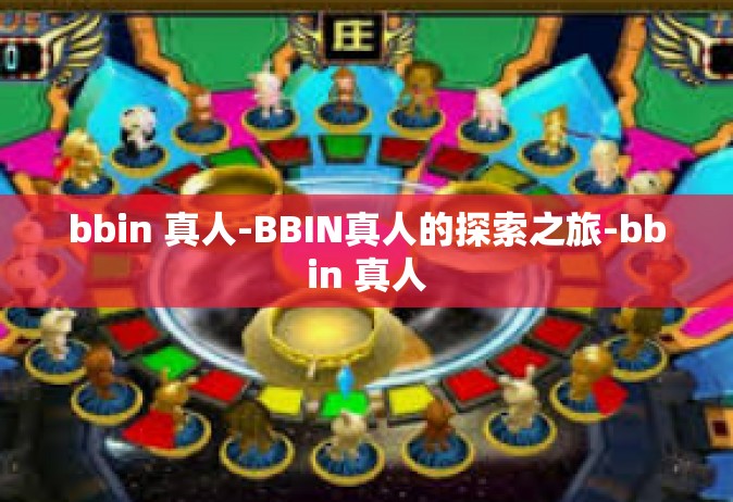 bbin 真人-BBIN真人的探索之旅-bbin 真人