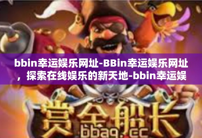 bbin幸运娱乐网址-BBin幸运娱乐网址，探索在线娱乐的新天地-bbin幸运娱乐网址