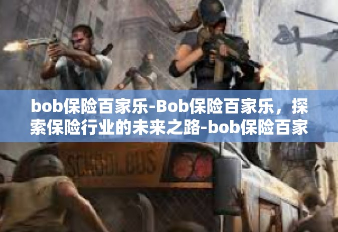 bob保险百家乐-Bob保险百家乐，探索保险行业的未来之路-bob保险百家乐
