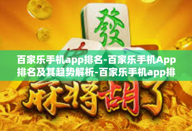 百家乐手机app排名-百家乐手机App排名及其趋势解析-百家乐手机app排名