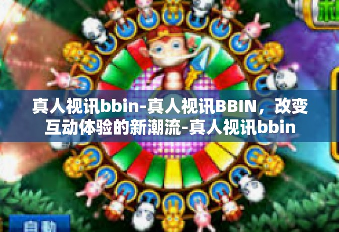 真人视讯bbin-真人视讯BBIN，改变互动体验的新潮流-真人视讯bbin