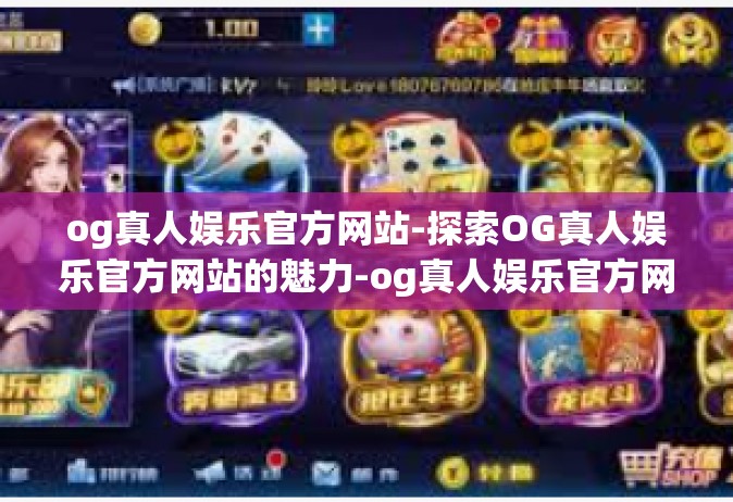 og真人娱乐官方网站-探索OG真人娱乐官方网站的魅力-og真人娱乐官方网站