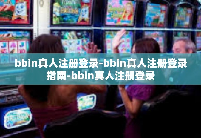 bbin真人注册登录-bbin真人注册登录指南-bbin真人注册登录