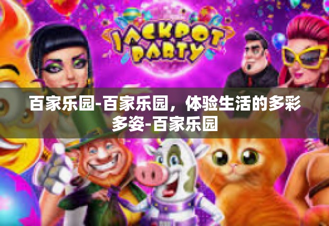 百家乐园-百家乐园，体验生活的多彩多姿-百家乐园