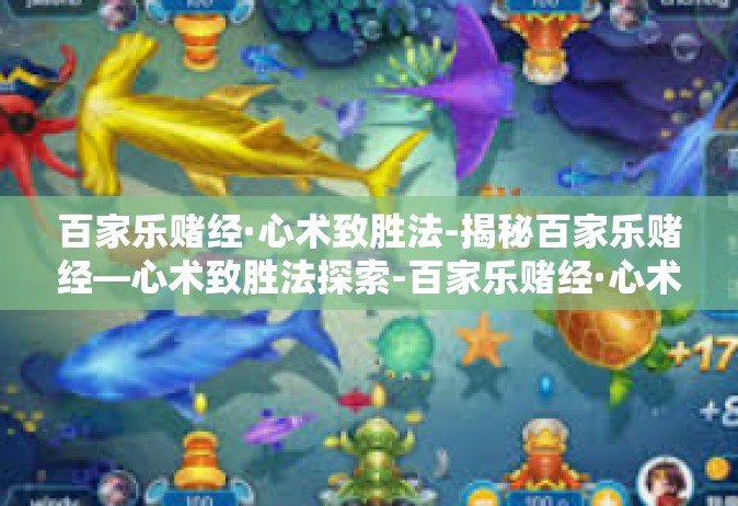 百家乐赌经·心术致胜法-揭秘百家乐赌经—心术致胜法探索-百家乐赌经·心术致胜法