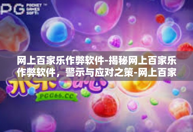 网上百家乐作弊软件-揭秘网上百家乐作弊软件，警示与应对之策-网上百家乐作弊软件
