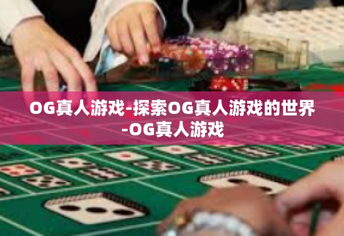 OG真人游戏-探索OG真人游戏的世界-OG真人游戏