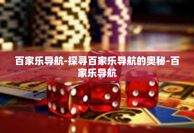 百家乐导航-探寻百家乐导航的奥秘-百家乐导航